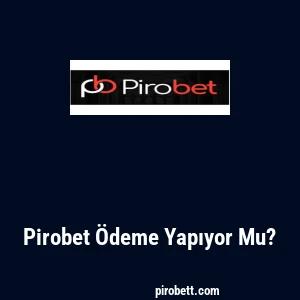 Pirobet Ödeme Yapıyor Mu?